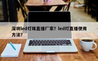 深圳led灯珠直播厂家？led灯直播使用方法？