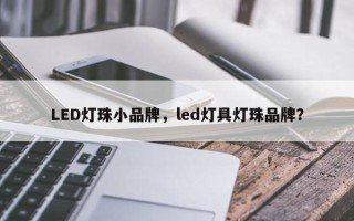 LED灯珠小品牌，led灯具灯珠品牌？