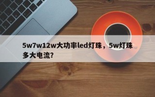 5w7w12w大功率led灯珠，5w灯珠多大电流？