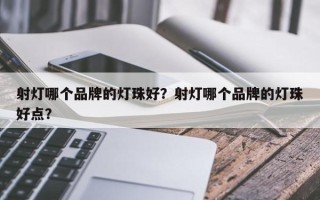 射灯哪个品牌的灯珠好？射灯哪个品牌的灯珠好点？