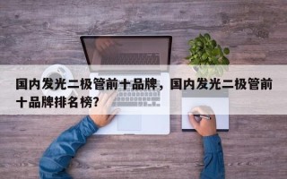 国内发光二极管前十品牌，国内发光二极管前十品牌排名榜？