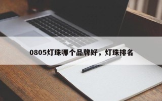 0805灯珠哪个品牌好，灯珠排名