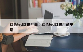 红色led灯珠厂商，红色led灯珠厂商电话