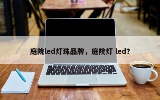 庭院led灯珠品牌，庭院灯 led？