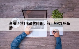 高端led灯珠品牌排名，前十led灯珠品牌