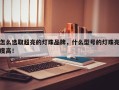 怎么选取超亮的灯珠品牌，什么型号的灯珠亮度高！