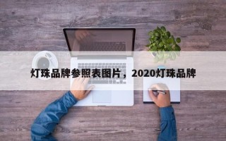 灯珠品牌参照表图片，2020灯珠品牌