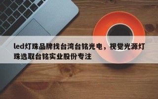 led灯珠品牌找台湾台铭光电，视觉光源灯珠选取台铭实业股份专注