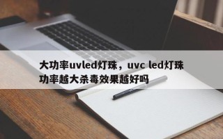 大功率uvled灯珠，uvc led灯珠功率越大杀毒效果越好吗