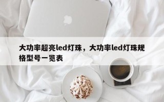 大功率超亮led灯珠，大功率led灯珠规格型号一览表