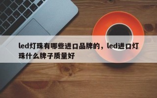 led灯珠有哪些进口品牌的，led进口灯珠什么牌子质量好