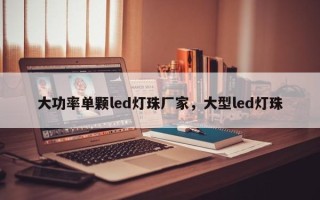 大功率单颗led灯珠厂家，大型led灯珠