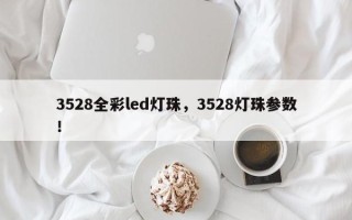 3528全彩led灯珠，3528灯珠参数！