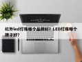 红外led灯珠哪个品牌好？LED灯珠哪个牌子好？