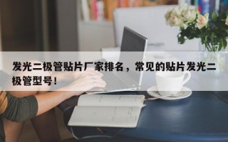 发光二极管贴片厂家排名，常见的贴片发光二极管型号！