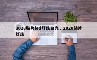 3028贴片led灯珠白光，2020贴片灯珠