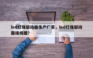 led灯珠驱动器生产厂家，led灯珠驱动器接线图？