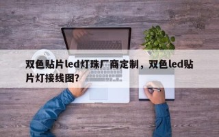 双色贴片led灯珠厂商定制，双色led贴片灯接线图？