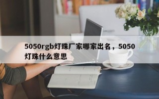 5050rgb灯珠厂家哪家出名，5050灯珠什么意思