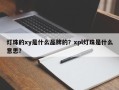 灯珠的xy是什么品牌的？xpl灯珠是什么意思？