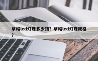 草帽led灯珠多少钱？草帽led灯珠规格？