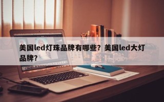 美国led灯珠品牌有哪些？美国led大灯品牌？