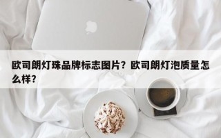 欧司朗灯珠品牌标志图片？欧司朗灯泡质量怎么样？