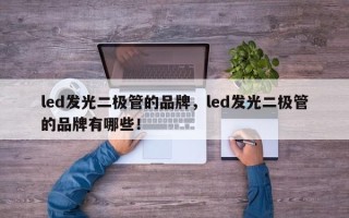 led发光二极管的品牌，led发光二极管的品牌有哪些！