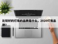 比较好的灯珠的品牌是什么，2020灯珠品牌？