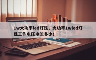 1w大功率led灯珠，大功率1wled灯珠工作电压电流多少！