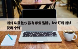 测灯珠显色仪器有哪些品牌，led灯珠测试仪哪个好