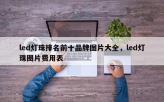 led灯珠排名前十品牌图片大全，led灯珠图片费用表