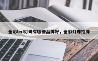 全彩led灯珠有哪些品牌好，全彩灯珠招牌