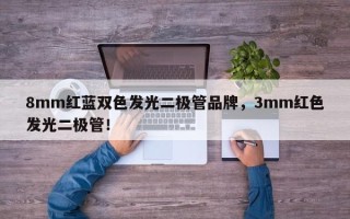 8mm红蓝双色发光二极管品牌，3mm红色发光二极管！