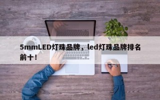 5mmLED灯珠品牌，led灯珠品牌排名前十！