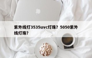 紫外线灯3535uvc灯珠？5050紫外线灯珠？