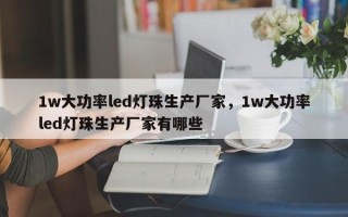 1w大功率led灯珠生产厂家，1w大功率led灯珠生产厂家有哪些