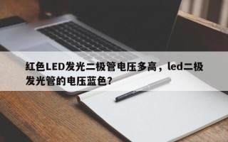 红色LED发光二极管电压多高，led二极发光管的电压蓝色？