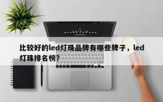 比较好的led灯珠品牌有哪些牌子，led灯珠排名榜？