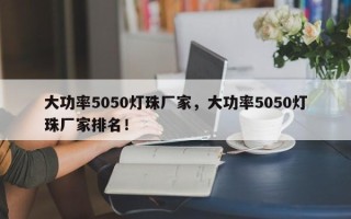 大功率5050灯珠厂家，大功率5050灯珠厂家排名！