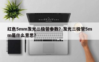 红色5mm发光二极管参数？发光二极管5mm是什么意思？