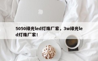 5050绿光led灯珠厂家，3w绿光led灯珠厂家！