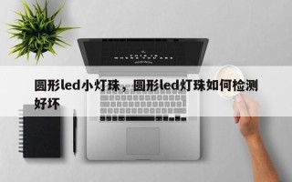 圆形led小灯珠，圆形led灯珠如何检测好坏