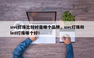 uvc灯珠比较好是哪个品牌，uvc灯珠和led灯珠哪个好！