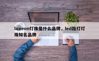 luxeon灯珠是什么品牌，led路灯灯珠知名品牌