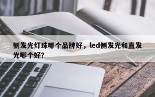 侧发光灯珠哪个品牌好，led侧发光和直发光哪个好？