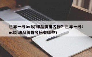 世界一线led灯珠品牌排名榜？世界一线led灯珠品牌排名榜有哪些？