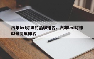 汽车led灯珠的品牌排名，汽车led灯珠型号亮度排名