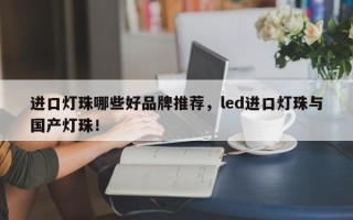 进口灯珠哪些好品牌推荐，led进口灯珠与国产灯珠！