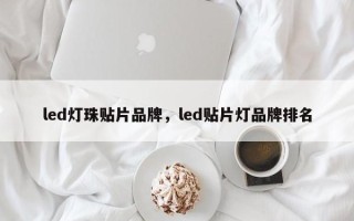 led灯珠贴片品牌，led贴片灯品牌排名